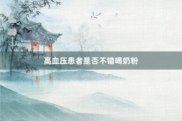 高血压患者是否不错喝奶粉